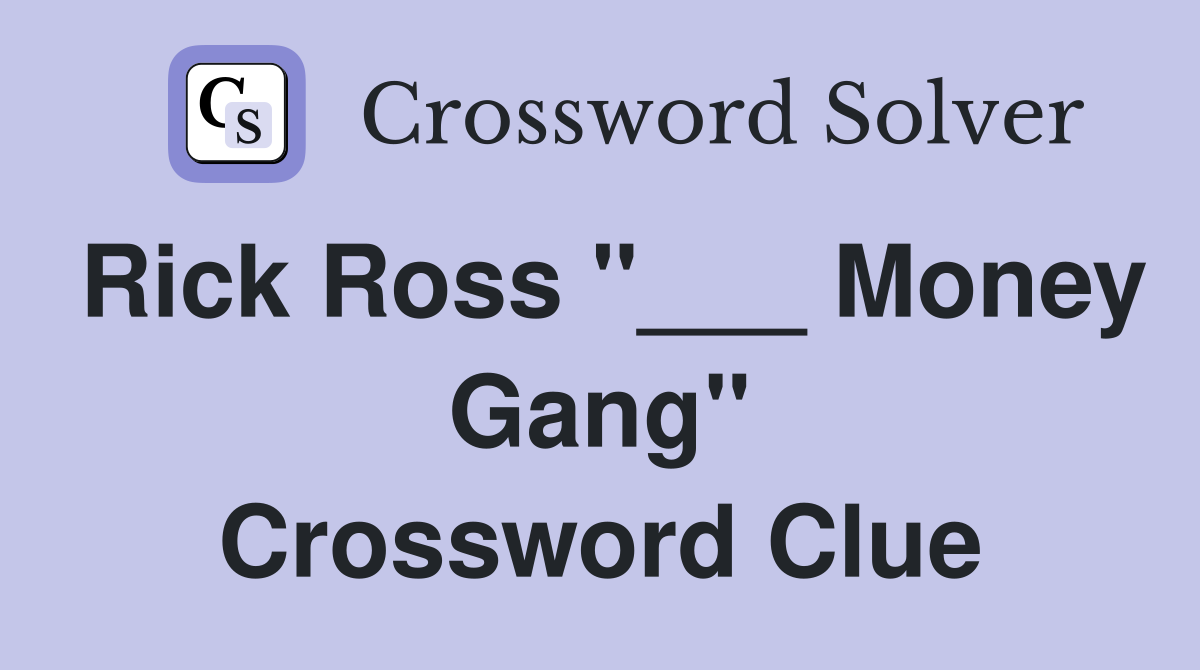 Rick Ross "___ Money Gang" Crossword Clue