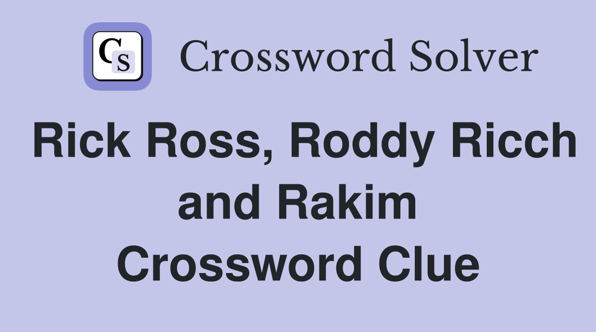 Rick Ross, Roddy Ricch and Rakim Crossword Clue