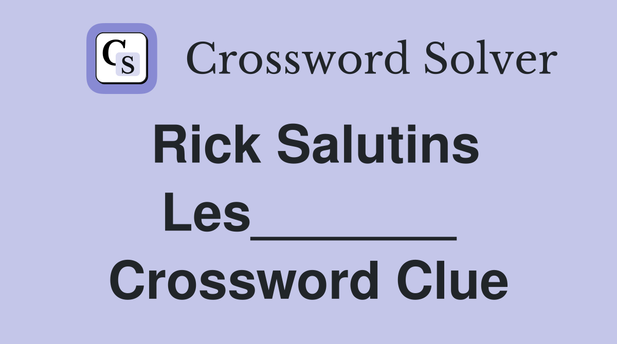 Rick Salutins Les_______ Crossword Clue