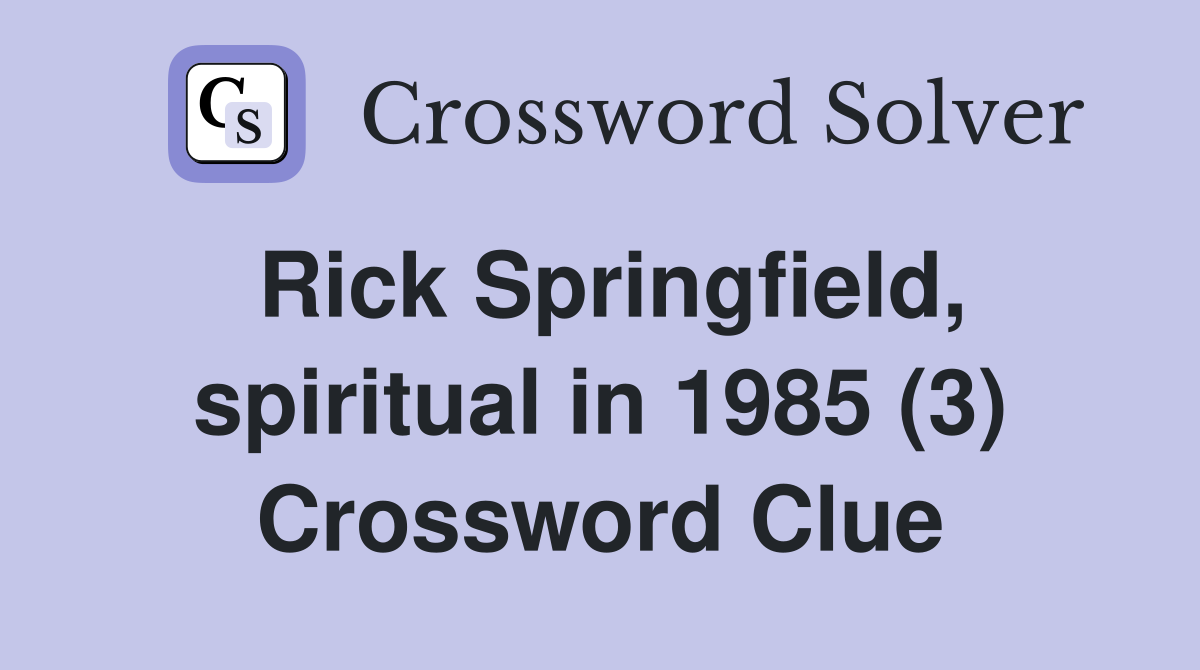 Rick Springfield, spiritual in 1985 (3) Crossword Clue