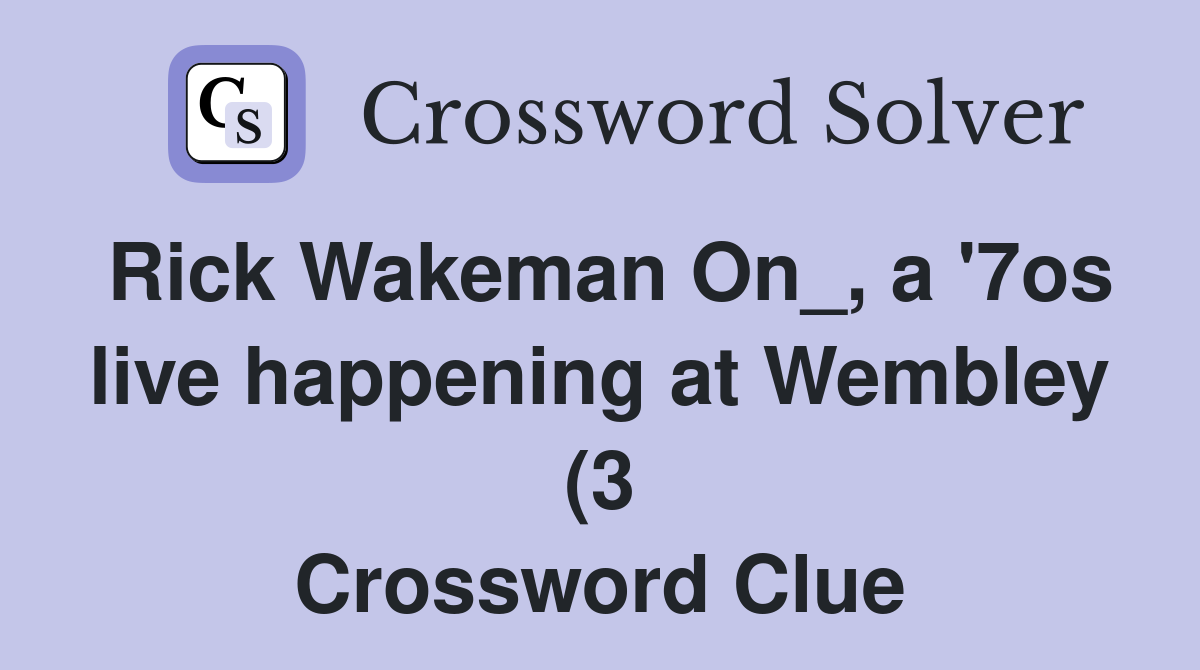 Rick Wakeman On a #39 7os live happening at Wembley (3) Crossword Clue Rick Wakeman On a #39 7os live happening at Wembley (3) Crossword Clue