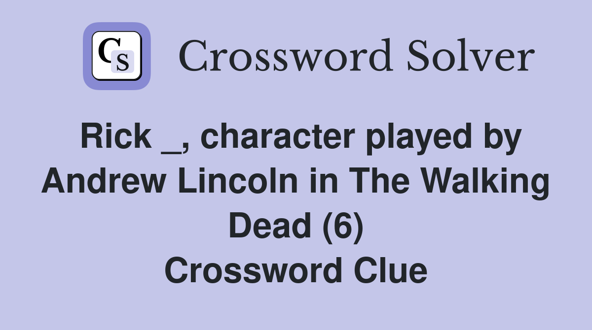 Rick _, character played by Andrew Lincoln in The Walking Dead (6) Crossword Clue