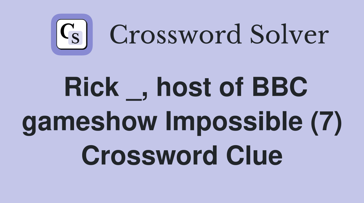 Rick _, host of BBC gameshow Impossible (7) Crossword Clue