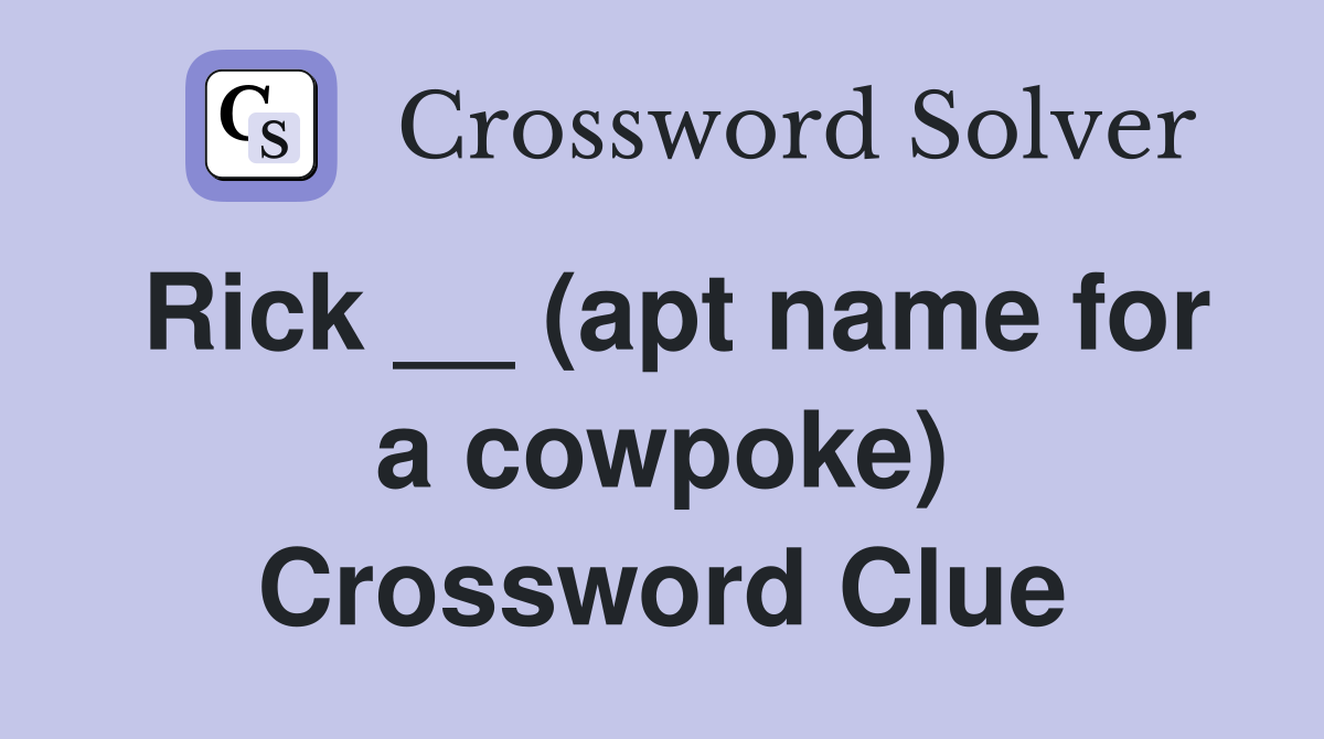 Rick __ (apt name for a cowpoke) Crossword Clue