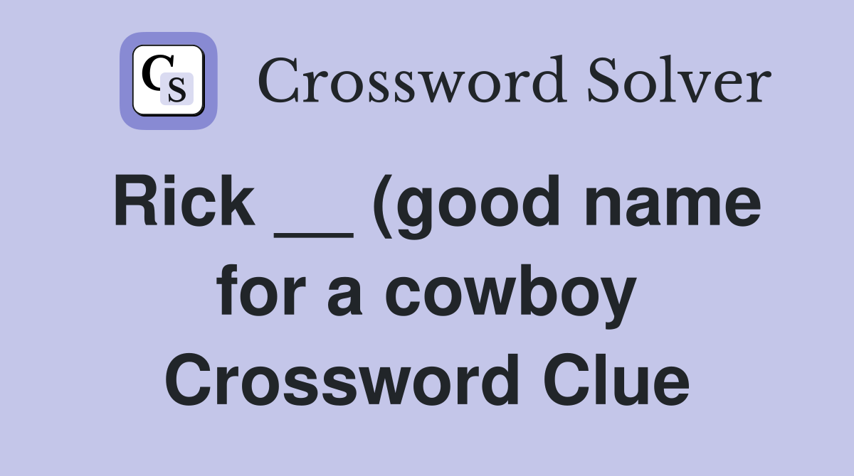 Rick (good name for a cowboy) Crossword Clue Answers Crossword Rick (good name for a cowboy) Crossword Clue Answers Crossword