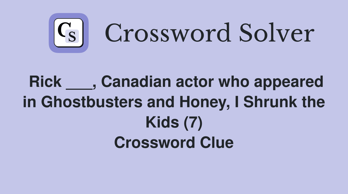 Rick ___, Canadian actor who appeared in Ghostbusters and Honey, I Shrunk the Kids (7) Crossword Clue