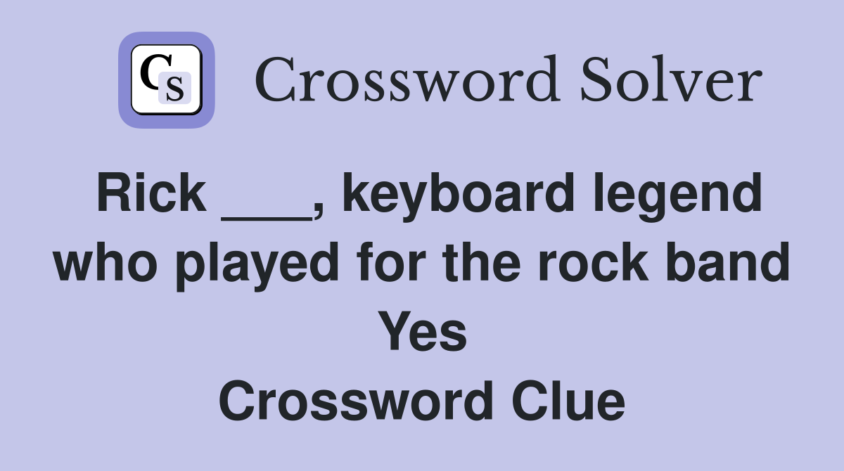 Rick ___, keyboard legend who played for the rock band Yes Crossword Clue