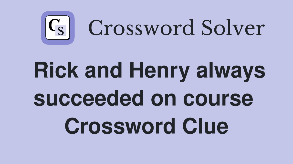 Rick and Henry always succeeded on course  Crossword Clue