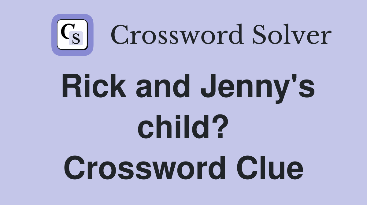 Rick and Jenny's child? Crossword Clue