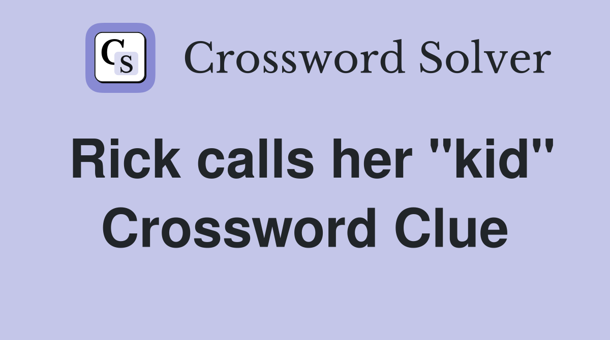 Rick calls her "kid" Crossword Clue