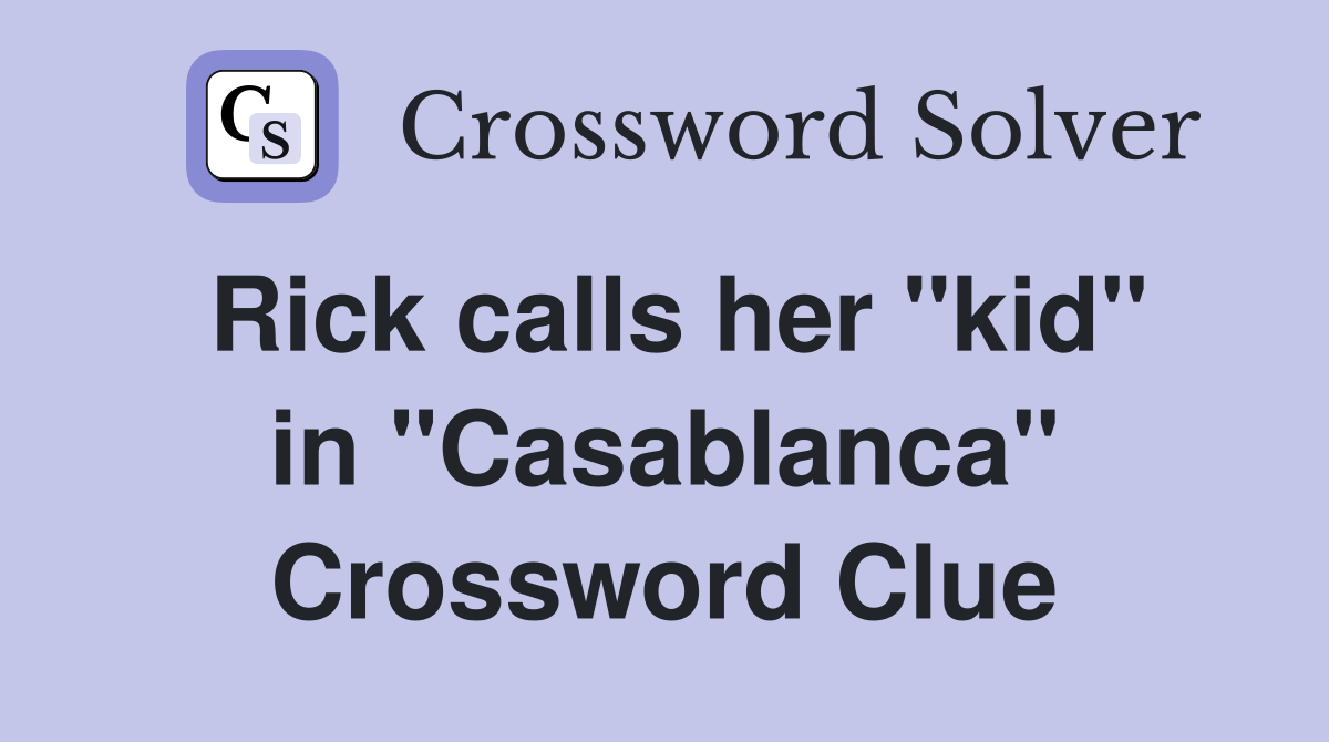Rick calls her "kid" in "Casablanca" Crossword Clue