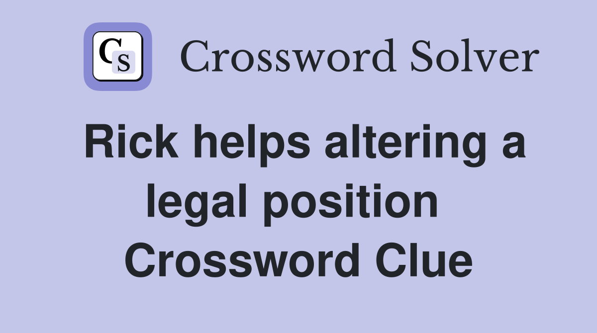 Rick helps altering a legal position  Crossword Clue