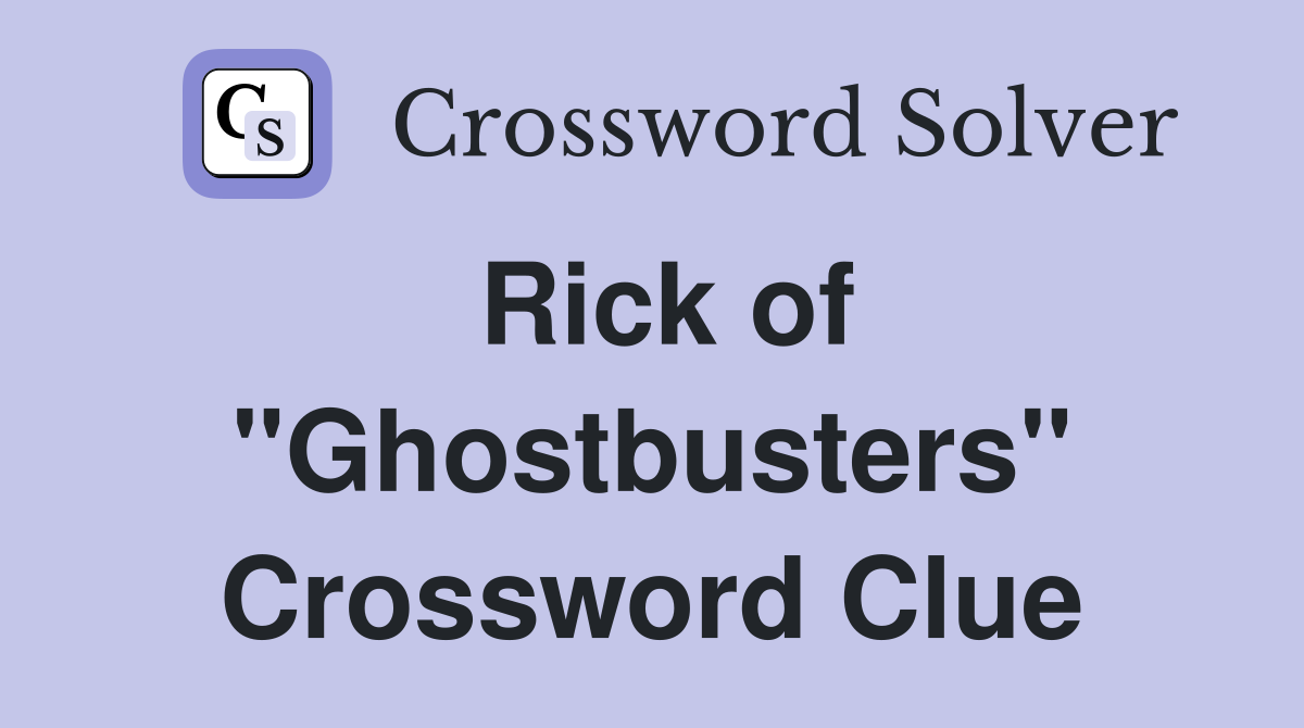 Rick of "Ghostbusters" Crossword Clue
