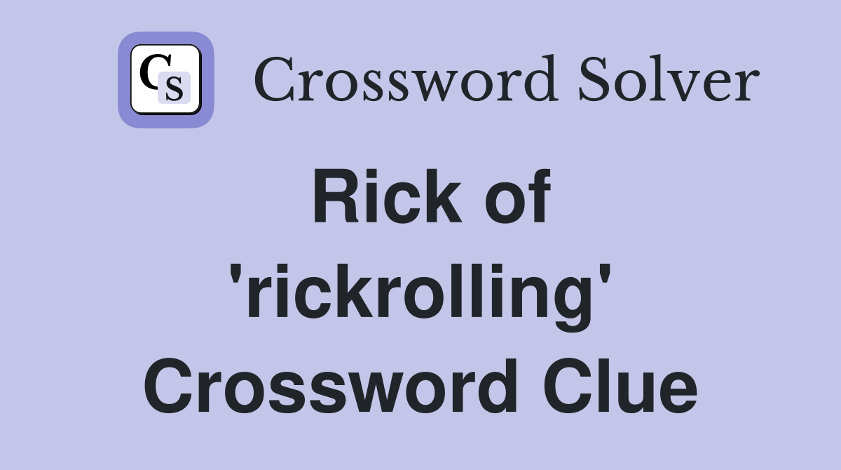 Rick of 'rickrolling' Crossword Clue