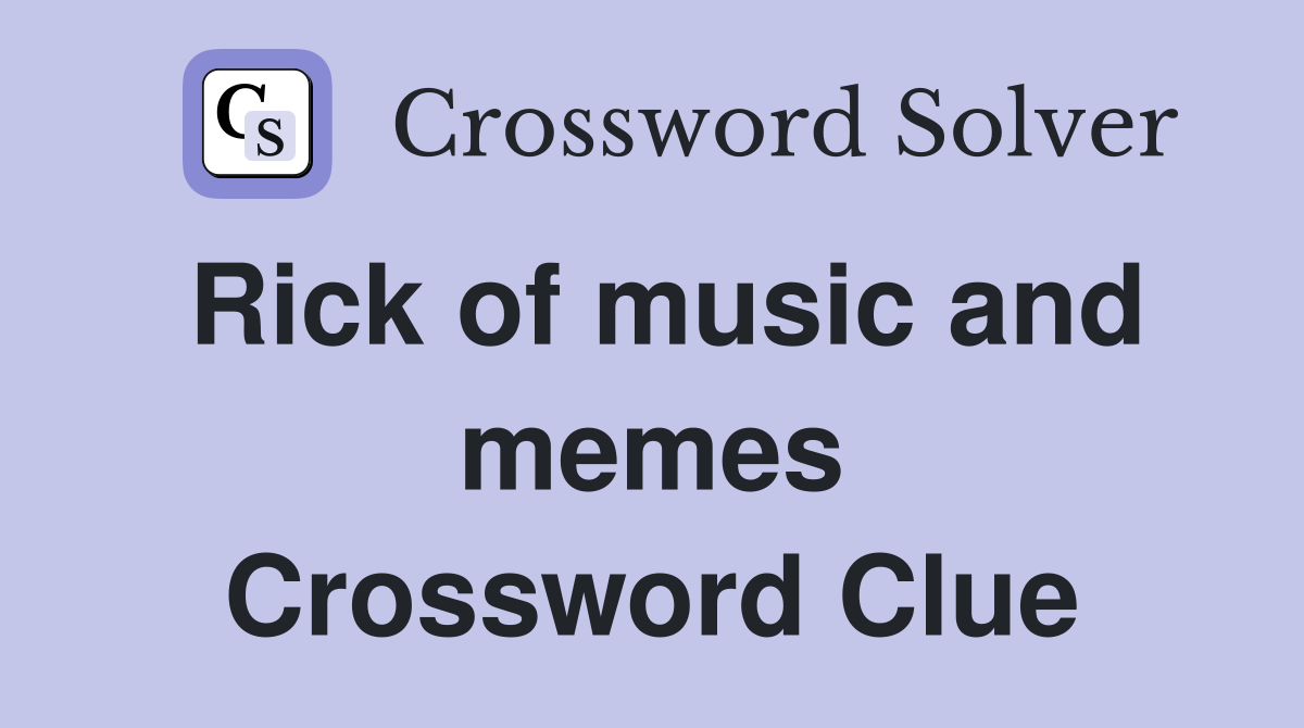Rick of music and memes Crossword Clue