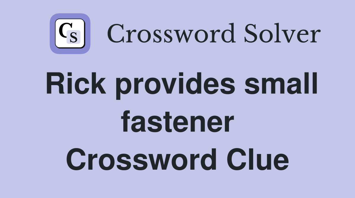 Rick provides small fastener Crossword Clue