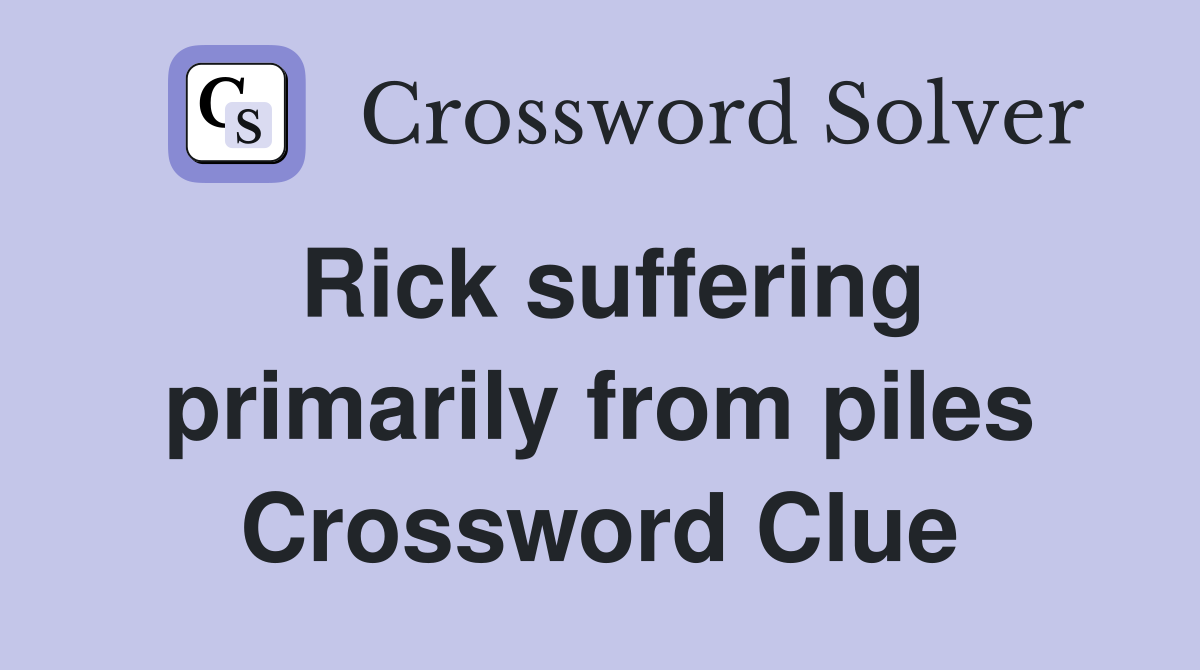 Rick suffering primarily from piles Crossword Clue