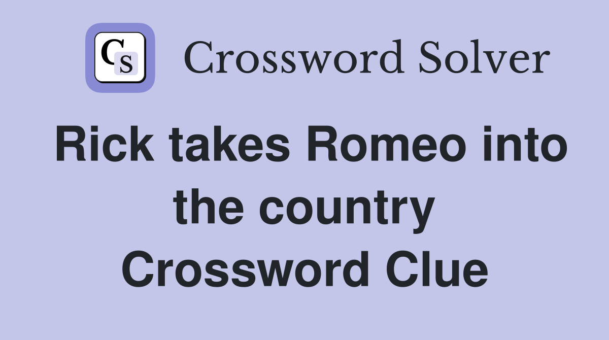 Rick takes Romeo into the country Crossword Clue