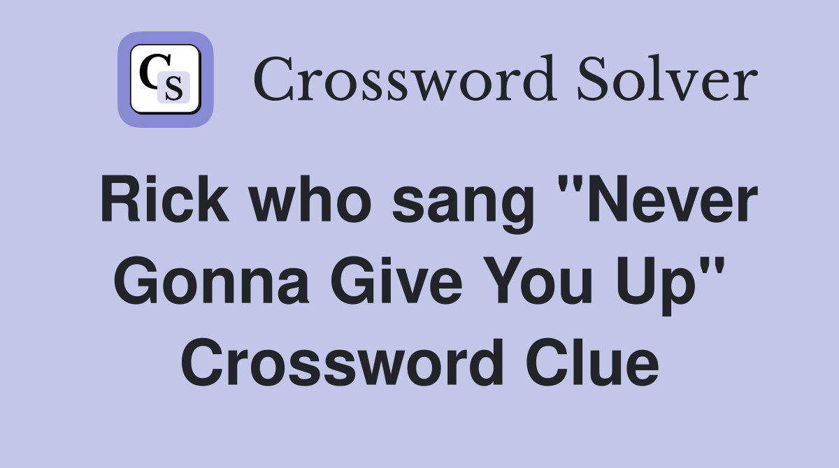 Rick who sang "Never Gonna Give You Up" Crossword Clue