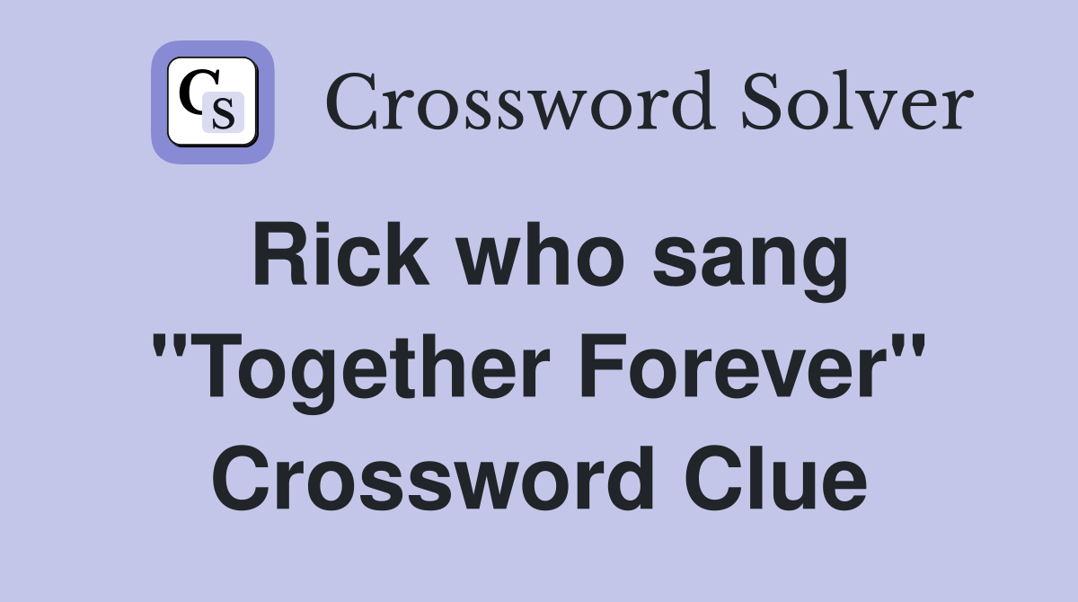 Rick who sang "Together Forever" Crossword Clue
