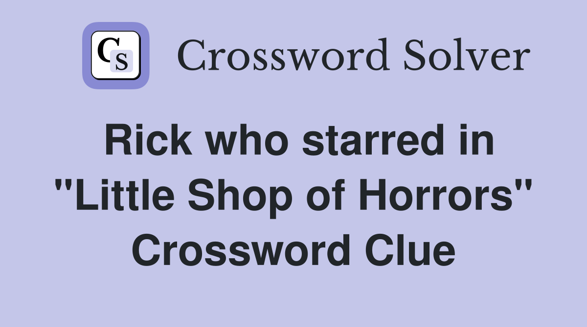Rick who starred in "Little Shop of Horrors" Crossword Clue
