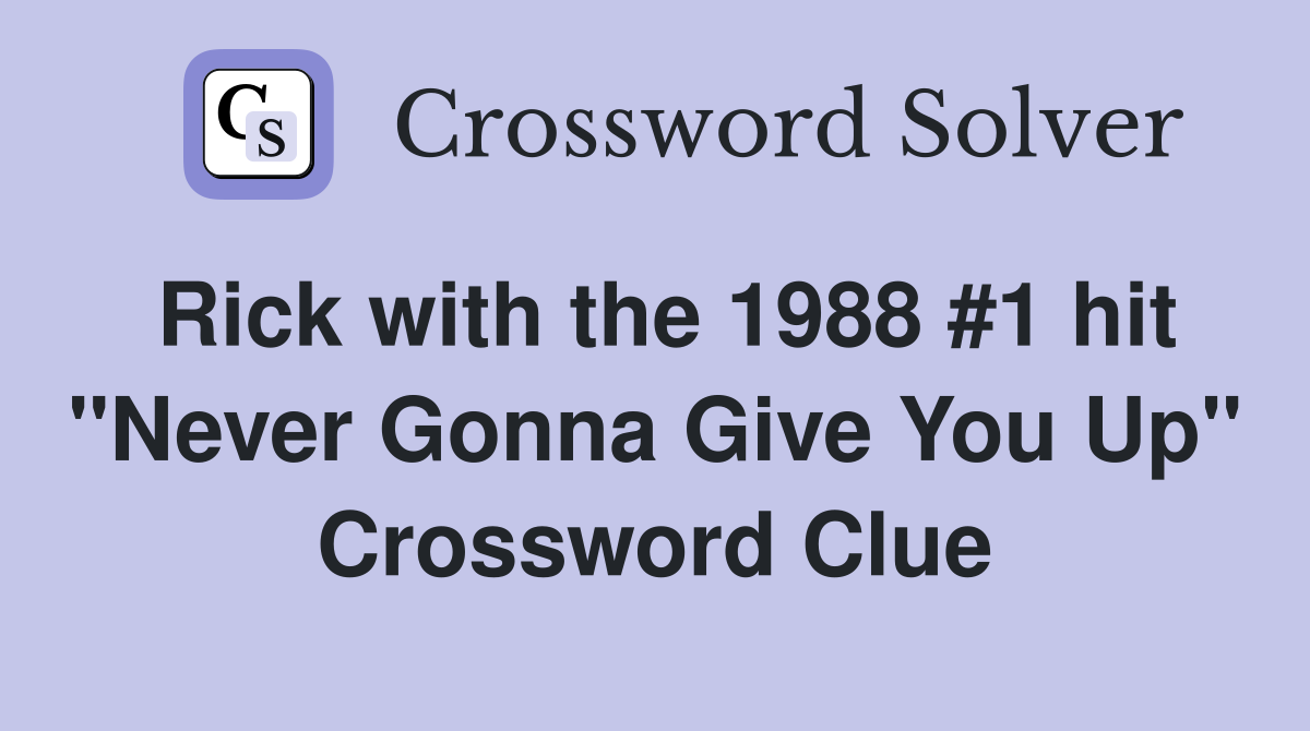 Rick with the 1988 #1 hit "Never Gonna Give You Up" Crossword Clue