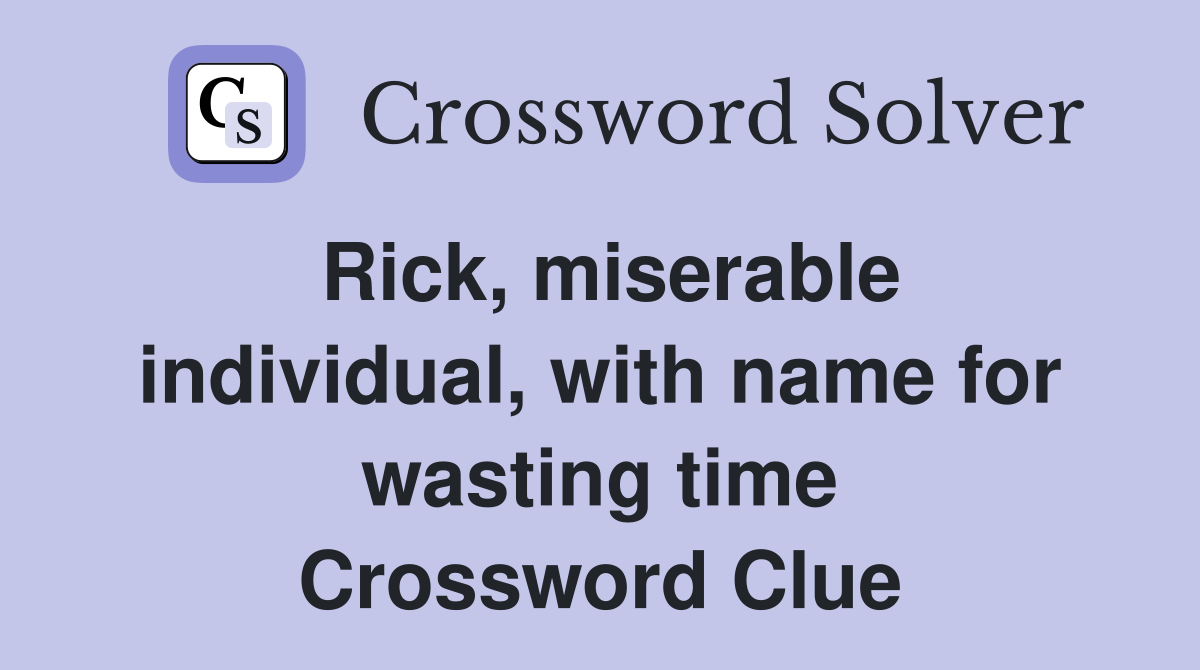Rick, miserable individual, with name for wasting time Crossword Clue