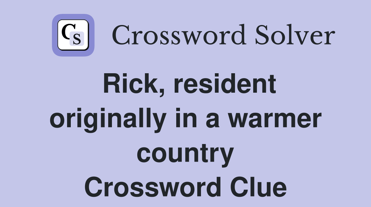 Rick, resident originally in a warmer country Crossword Clue