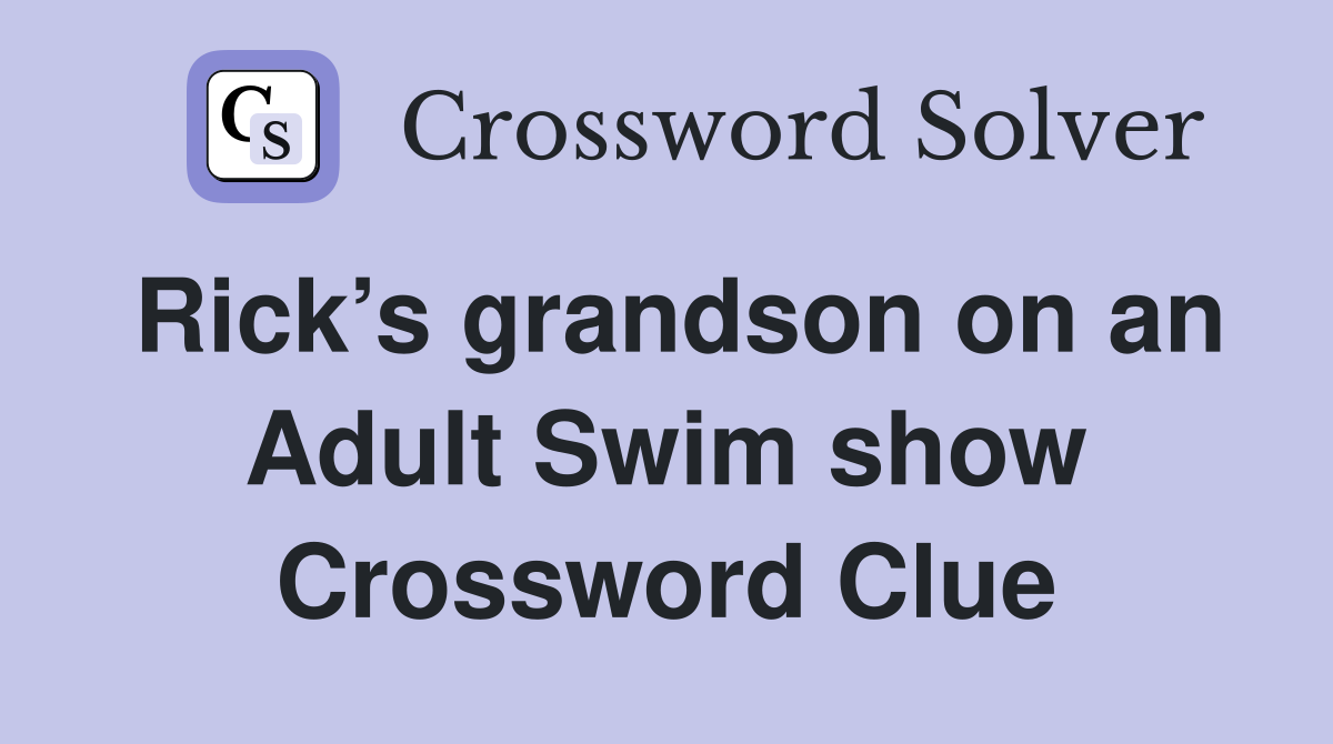 Rick’s grandson on an Adult Swim show Crossword Clue