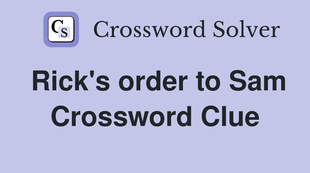 Rick's order to Sam Crossword Clue