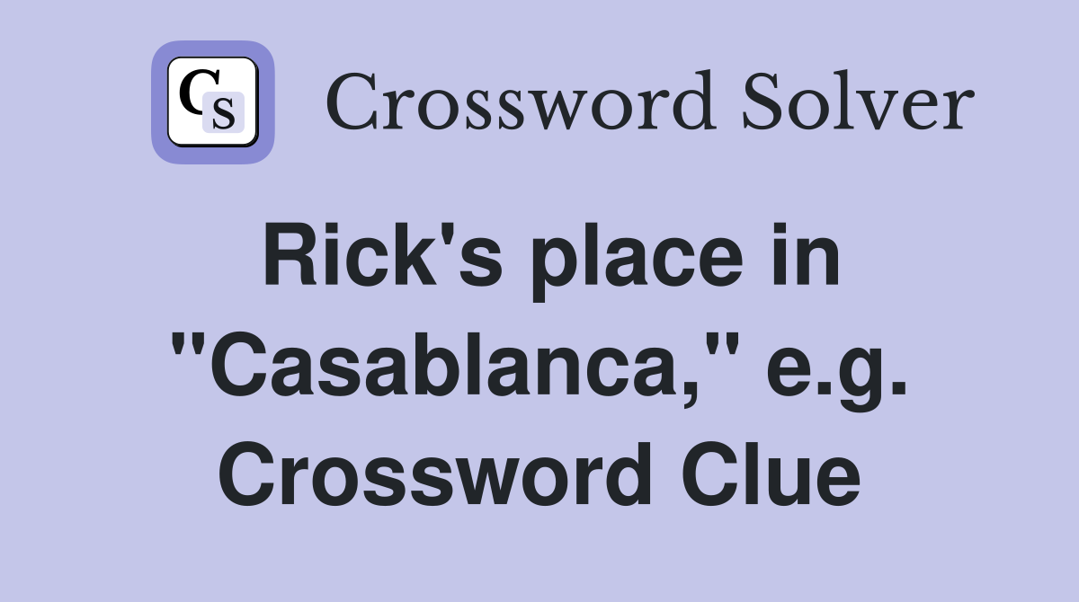 Rick's place in "Casablanca," e.g. Crossword Clue