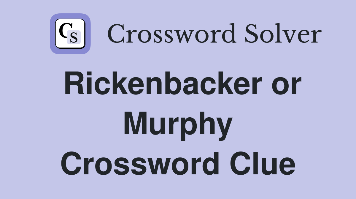 Rickenbacker or Murphy Crossword Clue