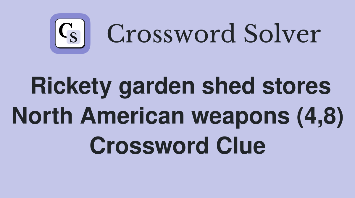 Rickety garden shed stores North American weapons (4,8) Crossword Clue