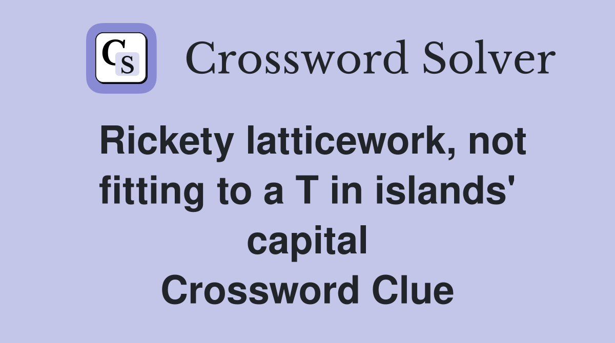 Rickety latticework, not fitting to a T in islands' capital Crossword Clue