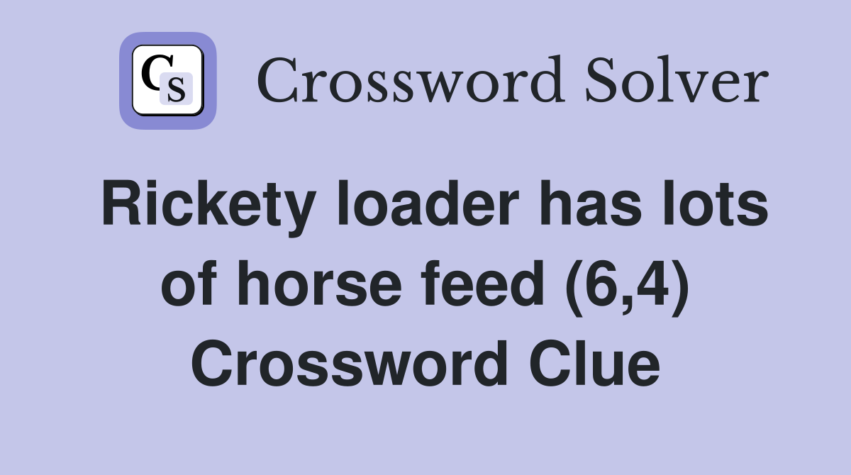 Rickety loader has lots of horse feed (6,4) Crossword Clue