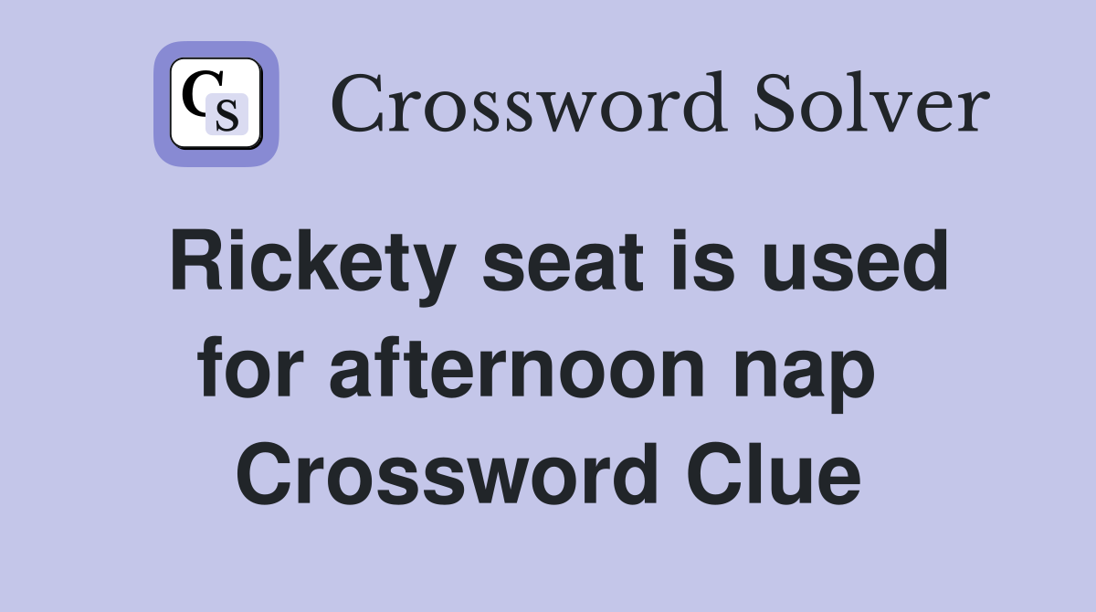 Rickety seat is used for afternoon nap  Crossword Clue