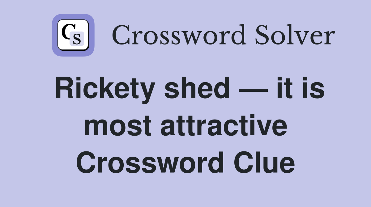 Rickety shed — it is most attractive Crossword Clue