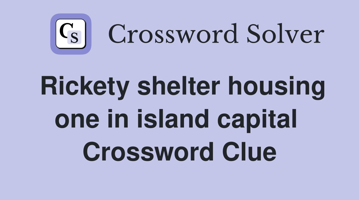 Rickety shelter housing one in island capital  Crossword Clue