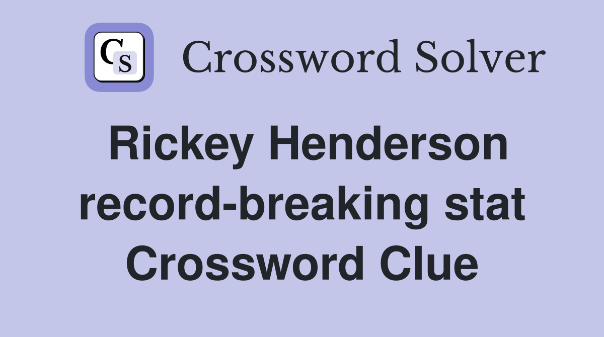 Rickey Henderson record-breaking stat Crossword Clue
