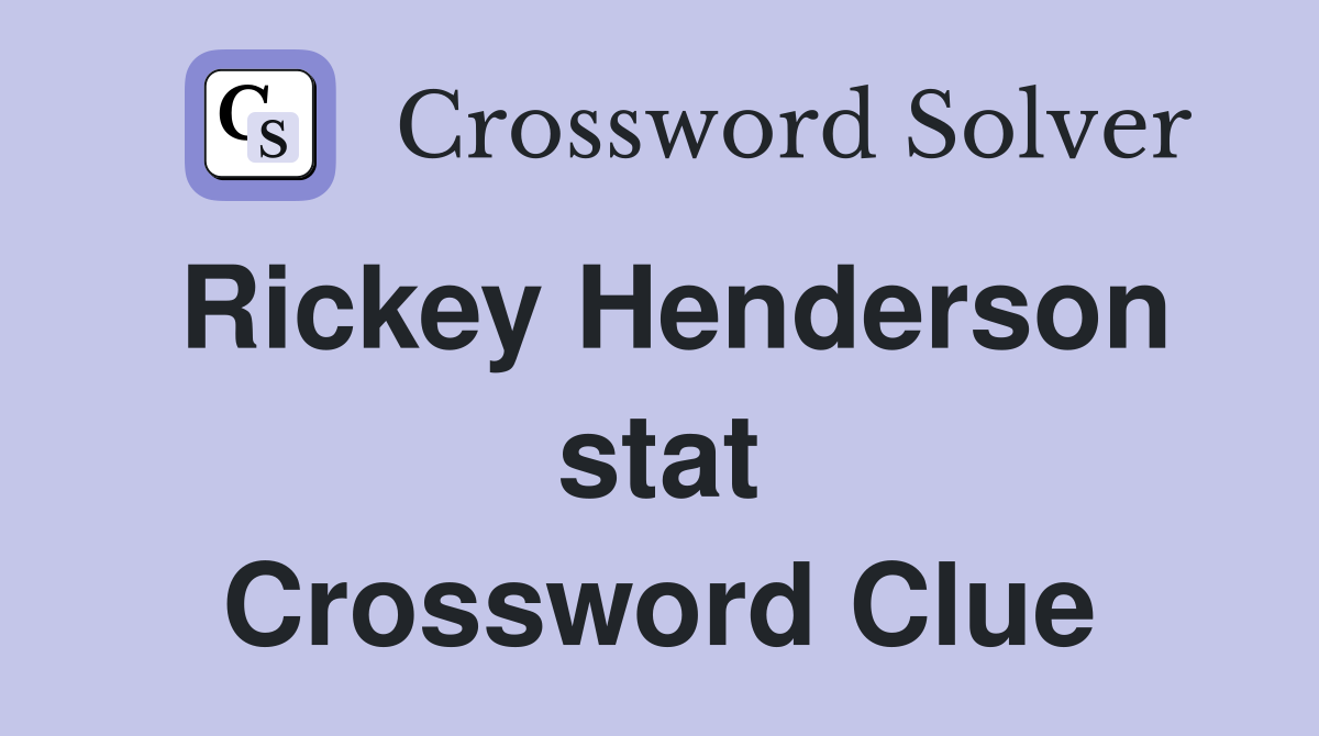 Rickey Henderson stat Crossword Clue