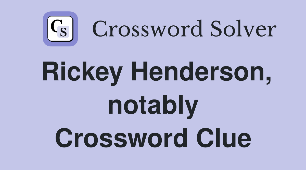 Rickey Henderson, notably Crossword Clue