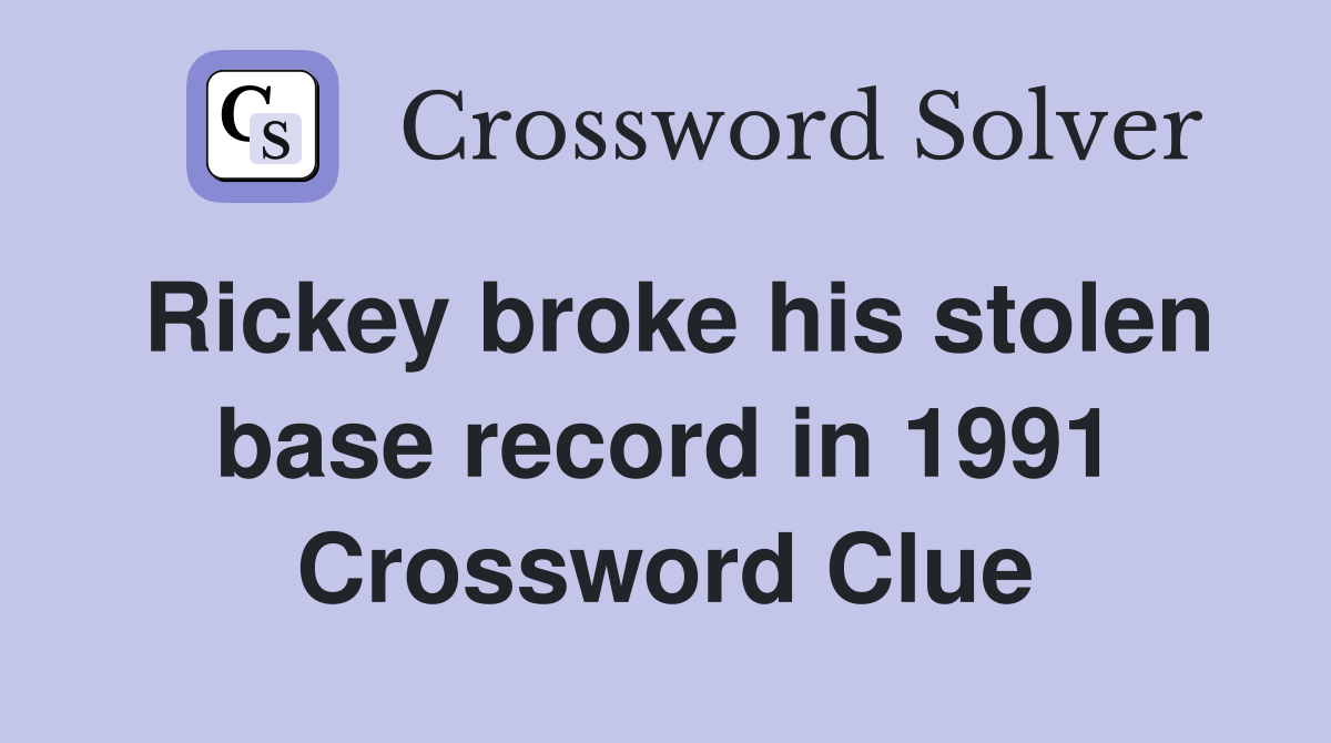 Rickey broke his stolen base record in 1991 Crossword Clue