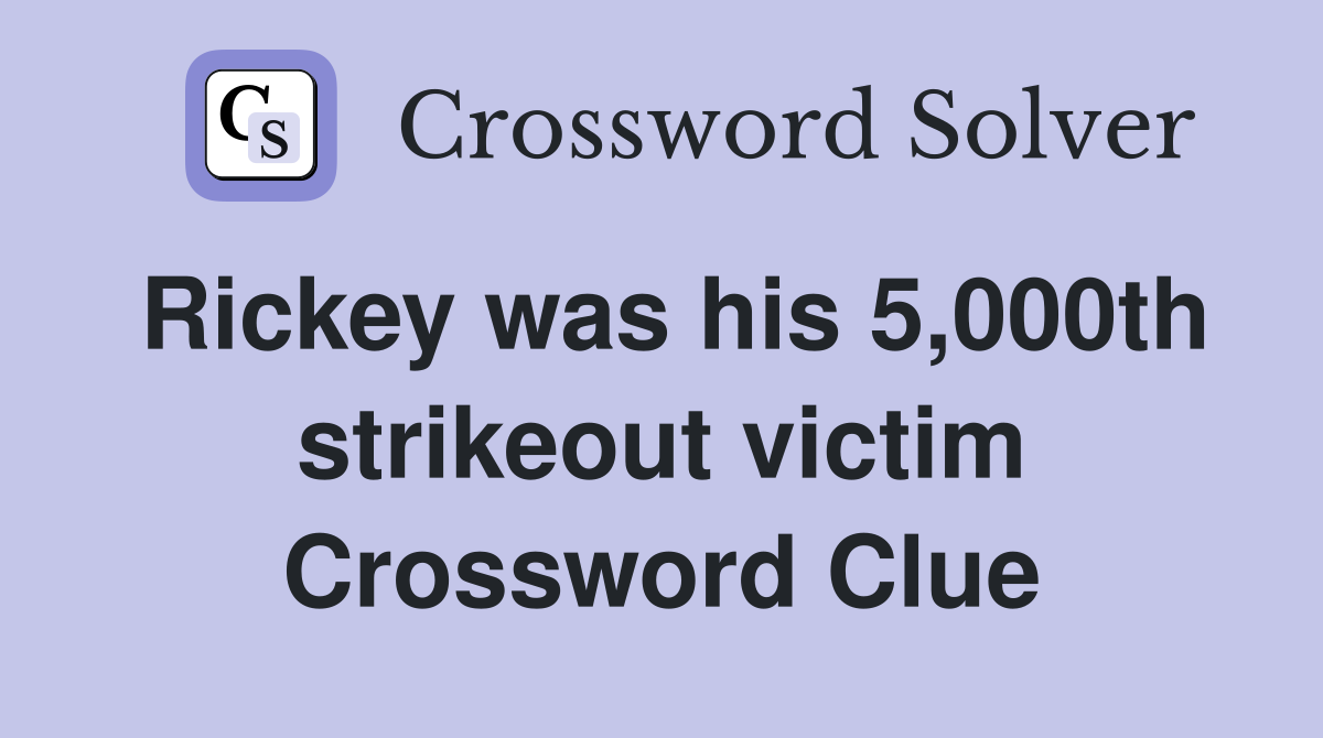 Rickey was his 5,000th strikeout victim Crossword Clue