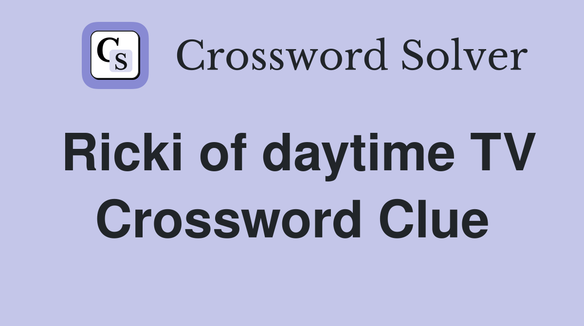 Ricki of daytime TV Crossword Clue