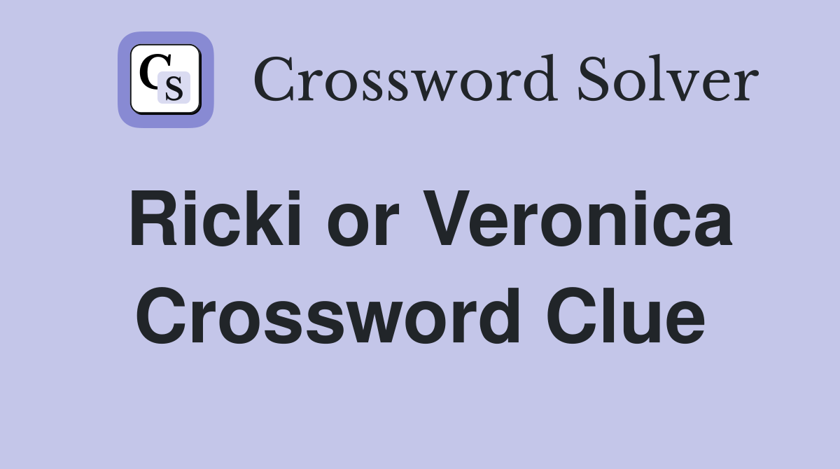 Ricki or Veronica Crossword Clue