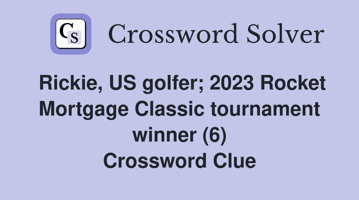 Rickie, US golfer; 2023 Rocket Mortgage Classic tournament winner (6) Crossword Clue