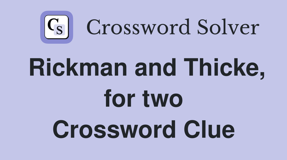 Rickman and Thicke, for two Crossword Clue