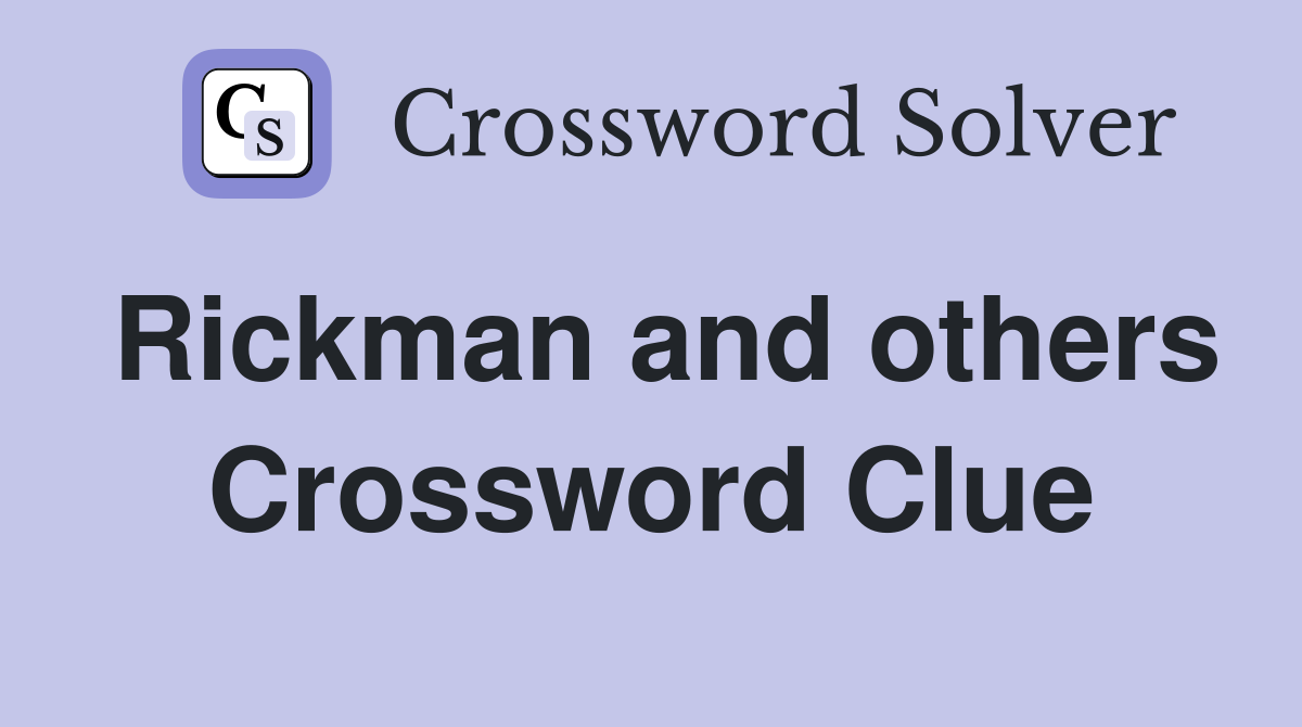 Rickman and others Crossword Clue