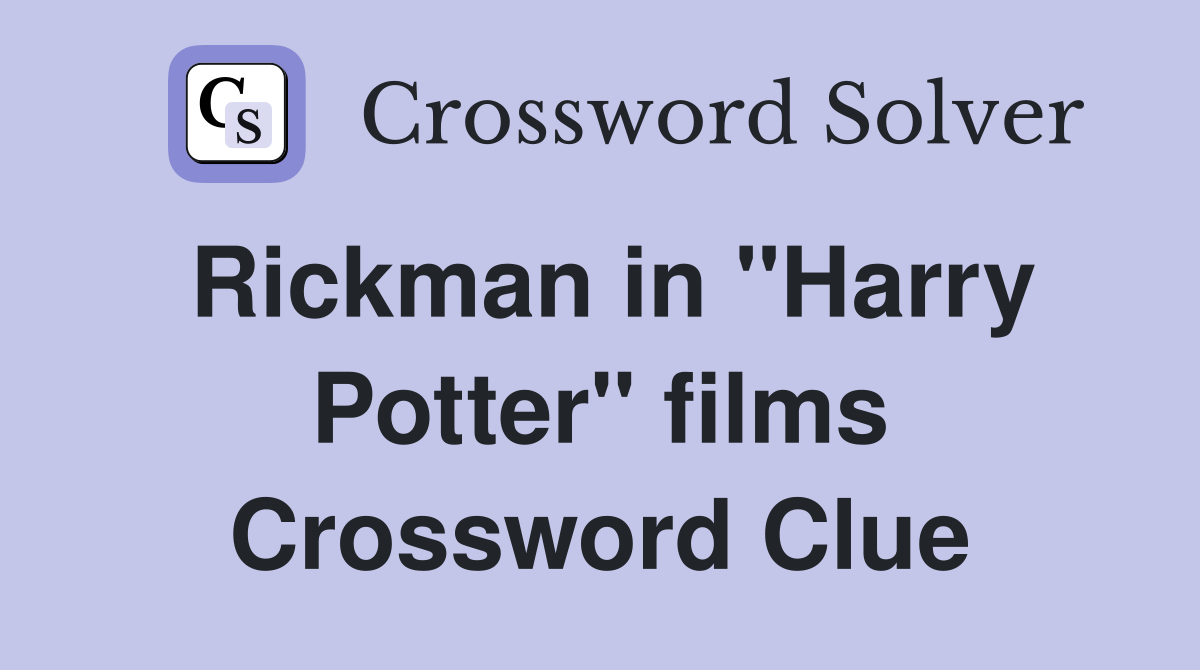 Rickman in "Harry Potter" films Crossword Clue