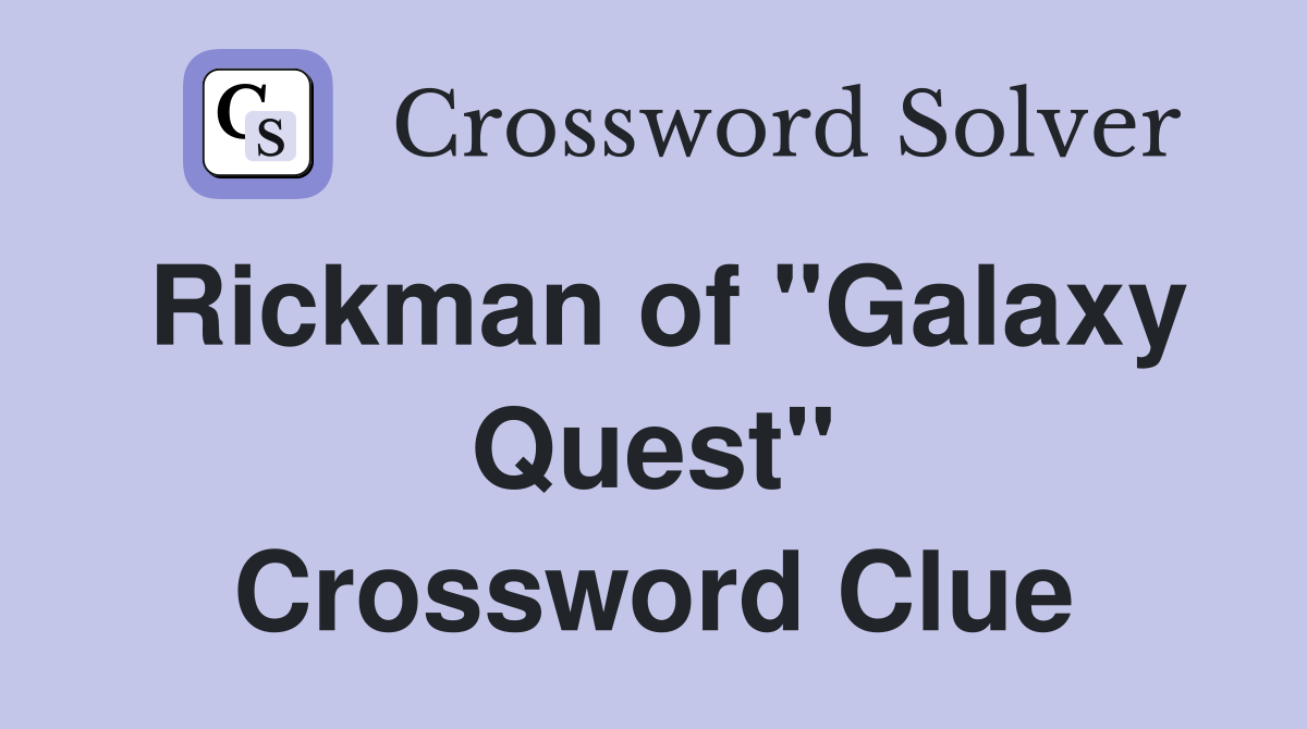 Rickman of "Galaxy Quest" Crossword Clue